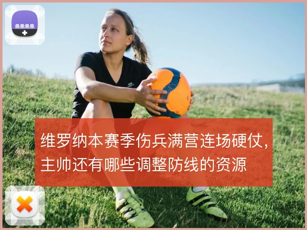 维罗纳本赛季伤兵满营连场硬仗，主帅还有哪些调整防线的资源