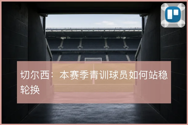 切尔西：本赛季青训球员如何站稳轮换