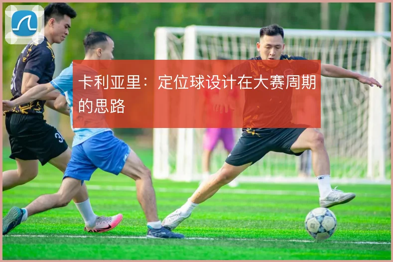 卡利亚里：定位球设计在大赛周期的思路