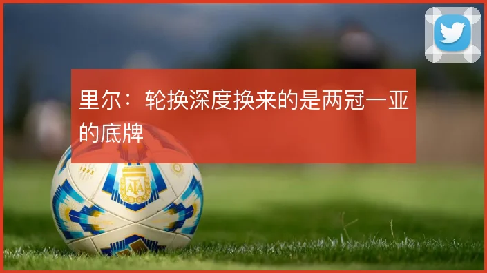 里尔：轮换深度换来的是两冠一亚的底牌