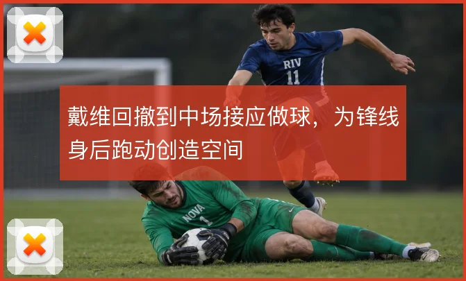 戴维回撤到中场接应做球，为锋线身后跑动创造空间