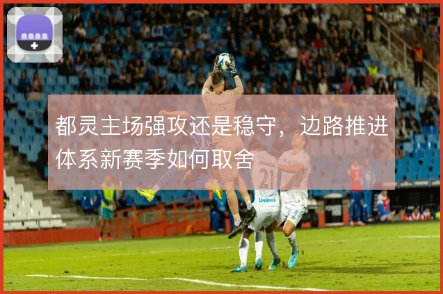 都灵主场强攻还是稳守，边路推进体系新赛季如何取舍