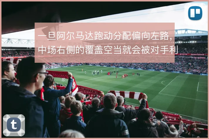 一旦阿尔马达跑动分配偏向左路，中场右侧的覆盖空当就会被对手利用